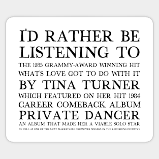 I'd Rather Be Listening To What's Love Got To Do With It Sticker